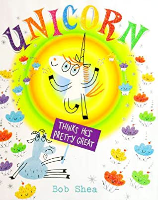 Unicorn Thinks He's Pretty Great by Bob Shea.